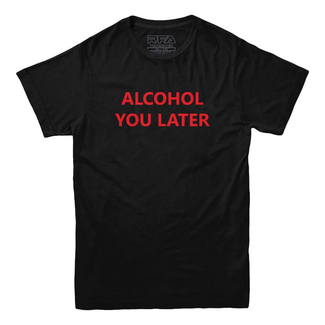 Alcohol You Later Funny T Shirt - Rocket Factory Apparel