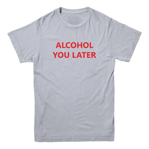 Alcohol You Later Funny T Shirt - Rocket Factory Apparel