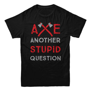 Axe Stupid Questions T-Shirt - Rocket Factory Apparel