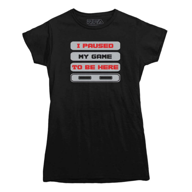 I Paused My Game to Be Here T-shirt - Rocket Factory Apparel
