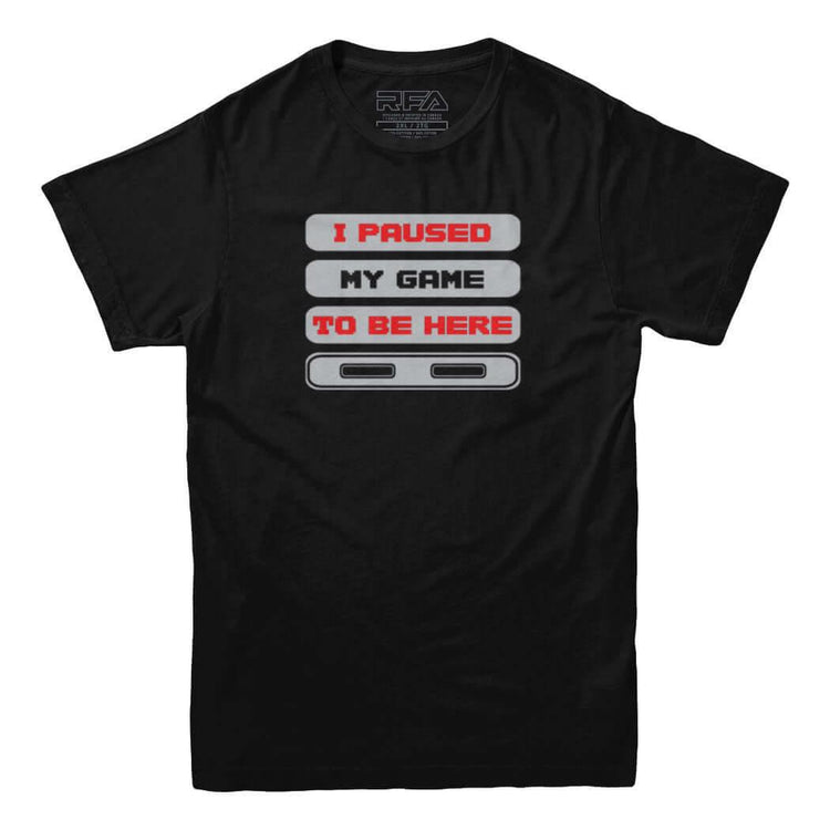 I Paused My Game to Be Here T-shirt - Rocket Factory Apparel