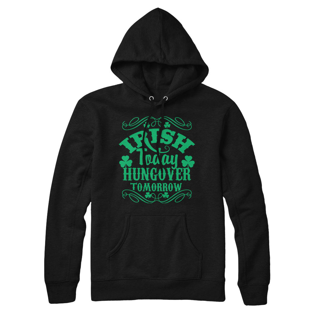 Irish Today Hungover Tomorrow Sweatshirt and Hoodie
