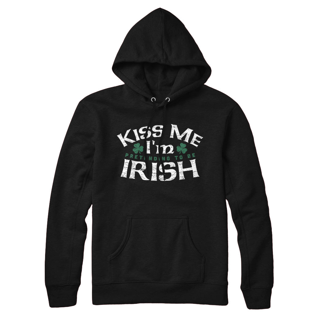 Kiss Me I'm Pretending To Be Irish Sweatshirt and Hoodie