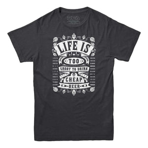 Life's Too Short To Drink Cheap Beer T-shirt - Rocket Factory Apparel
