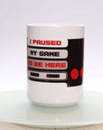 I Pause My Game to be Here Mug - Rocket Factory Apparel