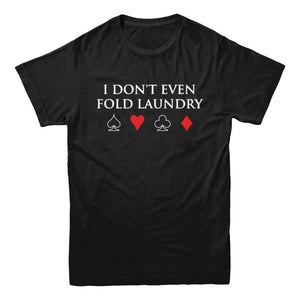I Don't Even Fold Laundry Poker T-Shirt - Rocket Factory Apparel