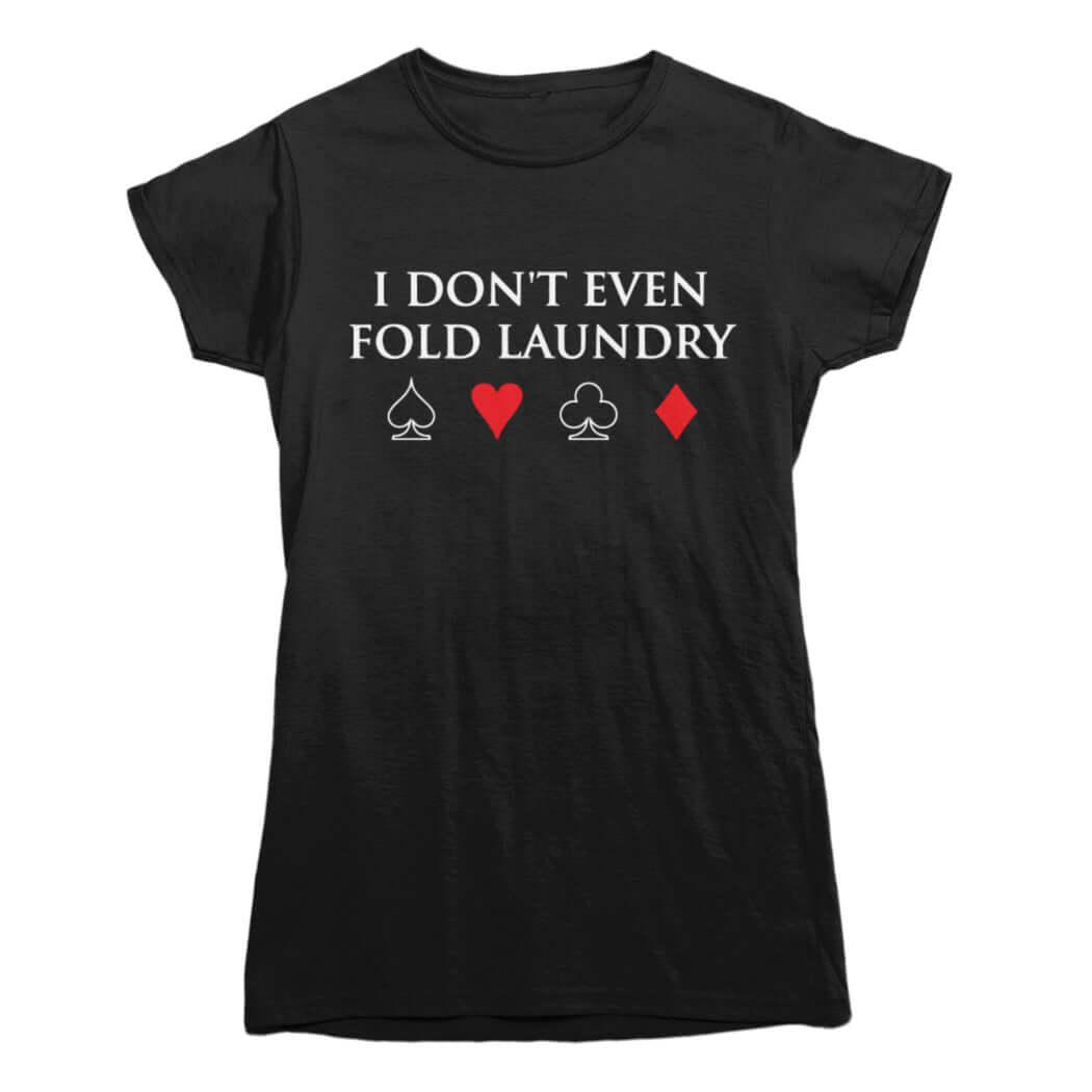 I Don't Even Fold Laundry Poker T-Shirt - Rocket Factory Apparel