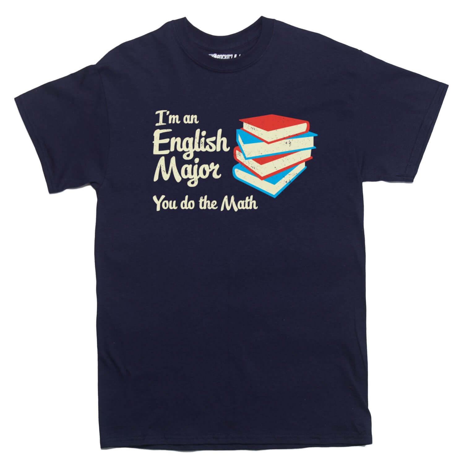 I&#39;m an English Major You Do The Math T-shirt - Rocket Factory Apparel