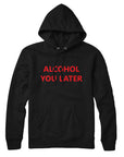Alcohol You Later Funny Hoodie Sweatshirt