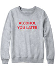 Alcohol You Later Funny Hoodie Sweatshirt