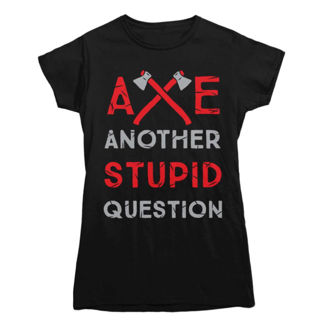 Axe Stupid Questions T-Shirt - Rocket Factory Apparel