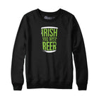 Irish You Were Beer Sweatshirt and Hoodie
