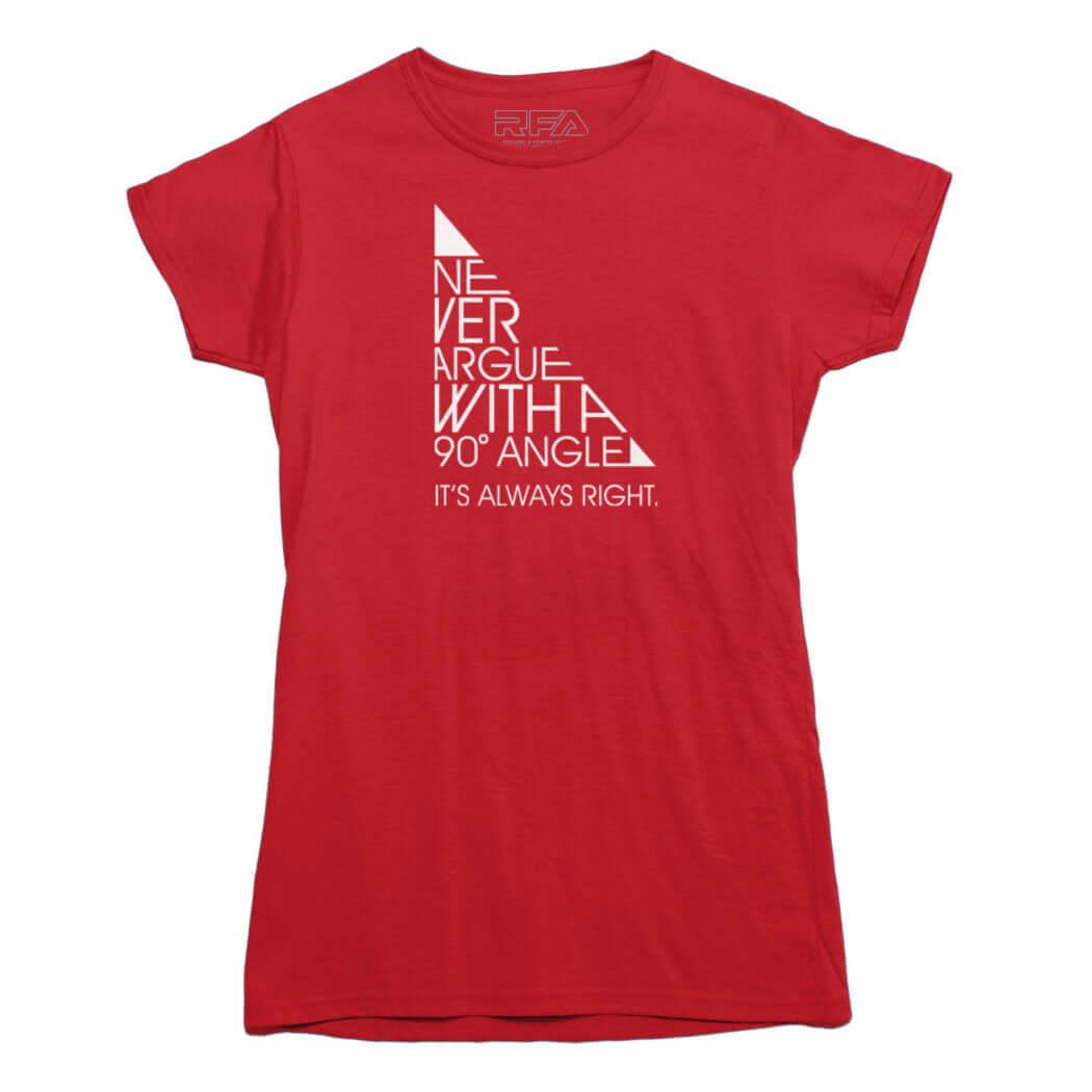 Never Argue With a 90 Degree Angle T-shirt - Rocket Factory Apparel