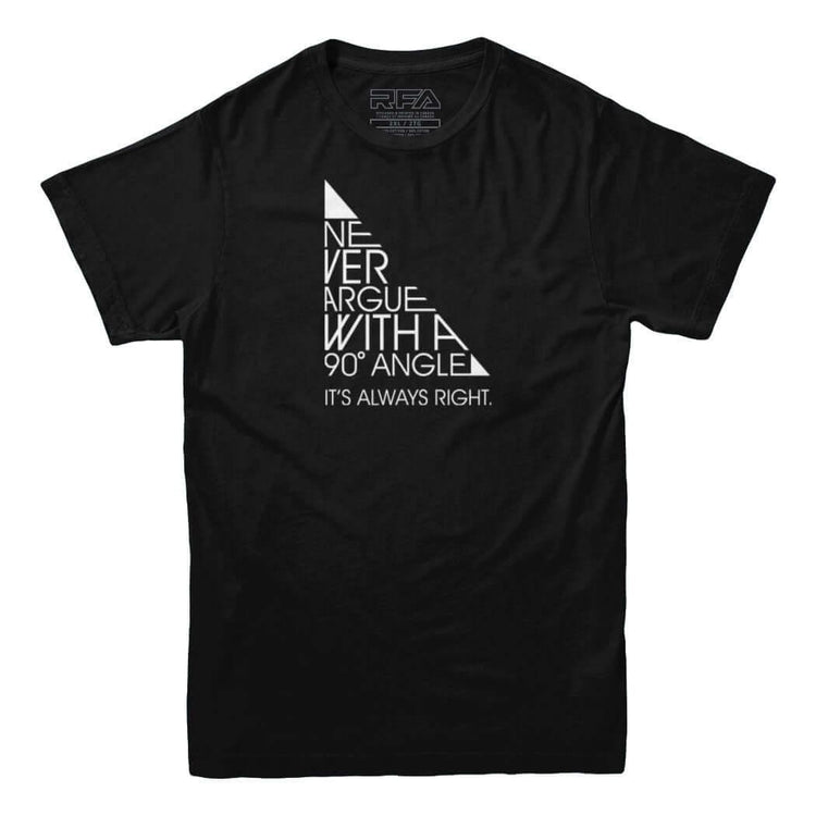 Never Argue With a 90 Degree Angle T-shirt - Rocket Factory Apparel