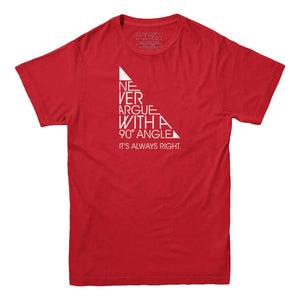 Never Argue With a 90 Degree Angle T-shirt - Rocket Factory Apparel