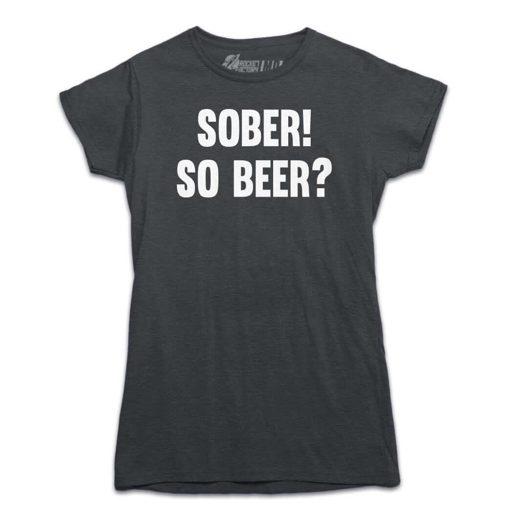 Sober! So Beer? T-shirt - Rocket Factory Apparel